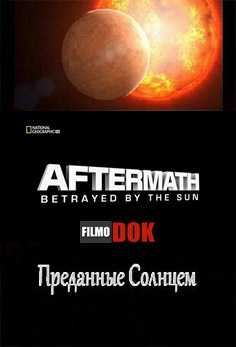 Последствия: Преданные Солнцем / Aftermath: Betrayed by the sun (2010, National Geographic)