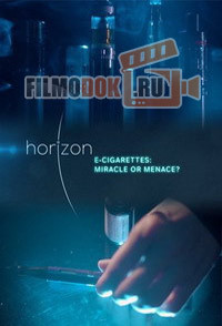 Horizon. Электронные сигареты: чудо или угроза? / Horizon. E-Cigarettes: Miracle or Menace? / 2016