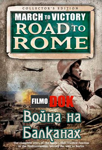 Война на Балканах. Марш к Победе. Дорога на Рим. / March To Victory. Road to Rome. War in the Balkans (2007)