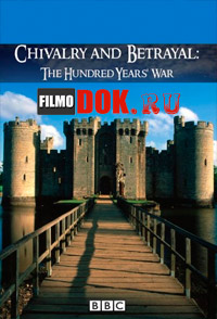 Отвага и предательство: Столетняя война / BBC. Chivalry and Betrayal: The Hundred Years' War (2013)