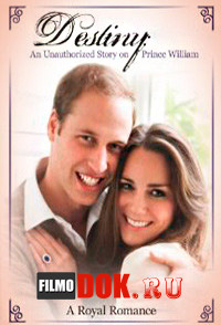 Судьба. Неофициальная история принца Уильяма / Destiny. An unauthorized Story on Prince William / 2013