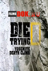 Экстремальные исследователи. Смертельный подъем / Die Trying. Yosemite Death Climb (2014)