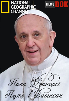 Папа Франциск: Путь в Ватикан / Pope Francis: Road To The Vatican (2013, National Geographic)