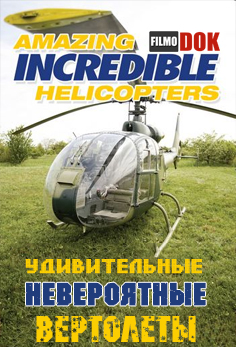 Удивительные. Невероятные вертолеты / Amazing. Incredible Helicopters (2009)