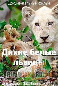 [HD] Дикие белые львицы / White Lions - Born Wild / 2012