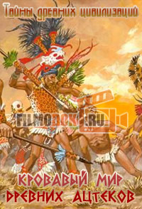 [HD] Тайны древних цивилизаций. Кровавый мир древних ацтеков / The Ancient Life. Aztec Temples of Blood / 2011