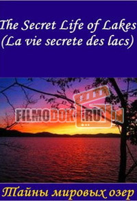 Тайны мировых озер / The Secret Life of Lakes (La vie secrete des lacs) / 2015